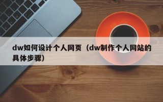 遵化市dw如何设计个人网页（dw制作个人网站的具体步骤）