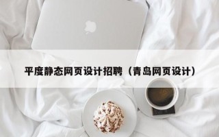 遵化市平度静态网页设计招聘（青岛网页设计）