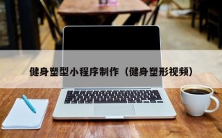 遵化市健身塑型小程序制作（健身塑形视频）