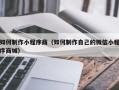 遵化市如何制作小程序商（如何制作自己的微信小程序商城）