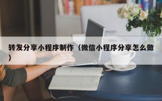遵化市转发分享小程序制作（微信小程序分享怎么做）